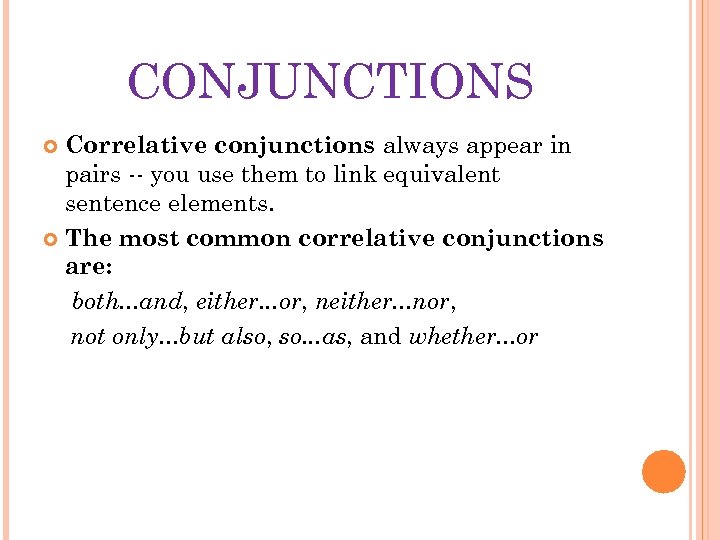 CONJUNCTIONS Correlative conjunctions always appear in pairs -- you use them to link equivalent