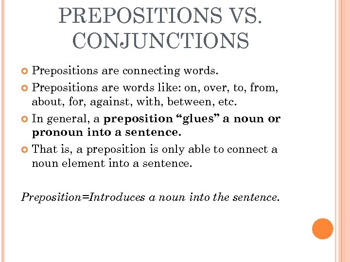 PREPOSITIONS VS. CONJUNCTIONS Prepositions are connecting words. Prepositions are words like: on, over, to,