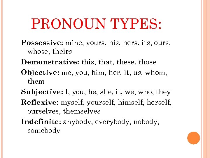 PRONOUN TYPES: Possessive: mine, yours, his, hers, its, ours, whose, theirs Demonstrative: this, that,