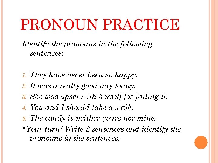 PRONOUN PRACTICE Identify the pronouns in the following sentences: They have never been so