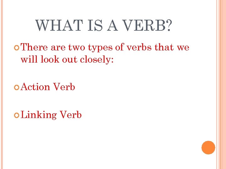 WHAT IS A VERB? There are two types of verbs that we will look