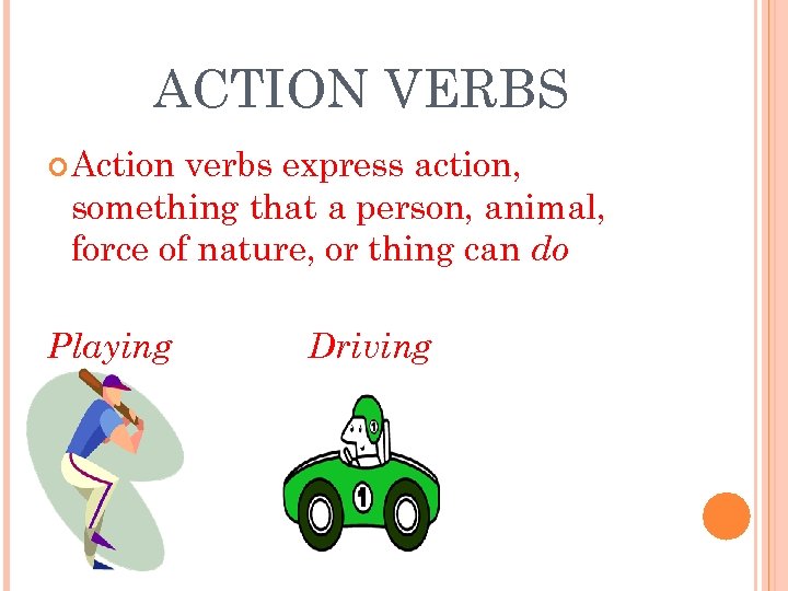 ACTION VERBS Action verbs express action, something that a person, animal, force of nature,