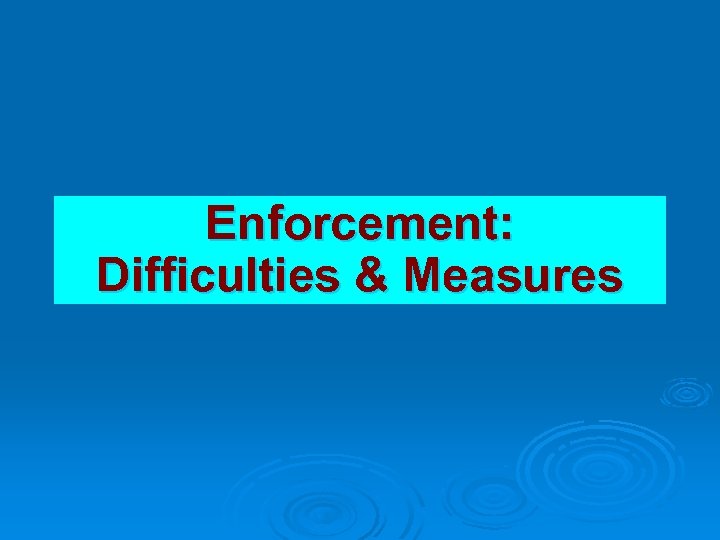 Enforcement: Difficulties & Measures 