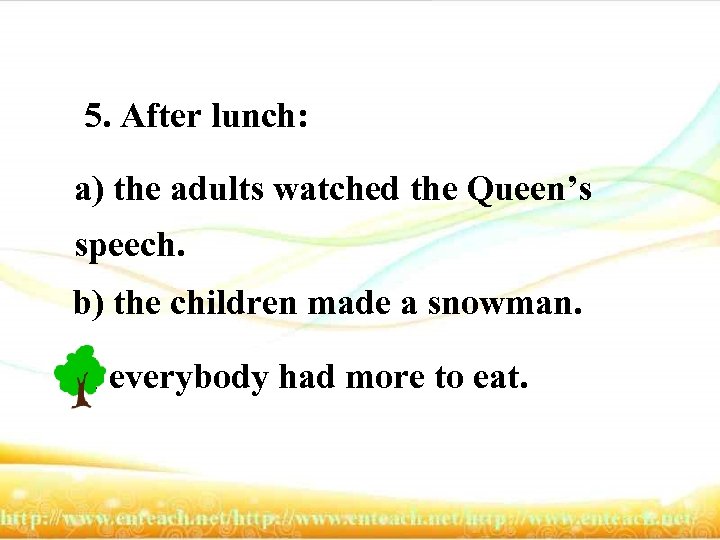 5. After lunch: a) the adults watched the Queen’s speech. b) the children made