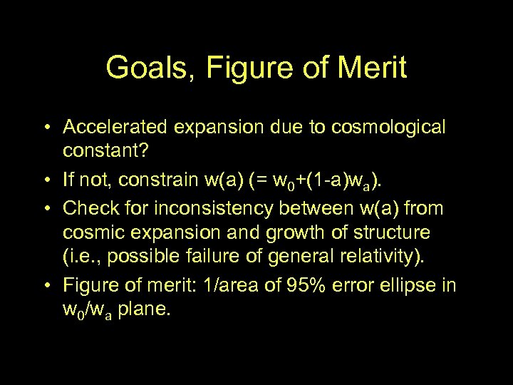 Goals, Figure of Merit • Accelerated expansion due to cosmological constant? • If not,