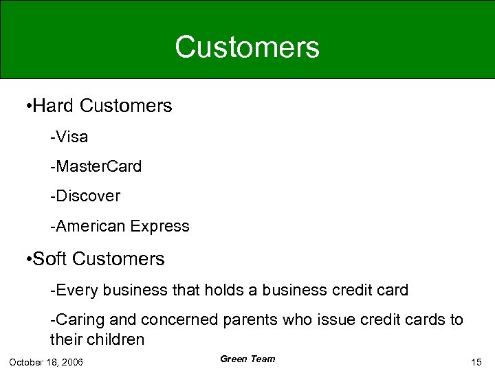 Customers • Hard Customers -Visa -Master. Card -Discover -American Express • Soft Customers -Every