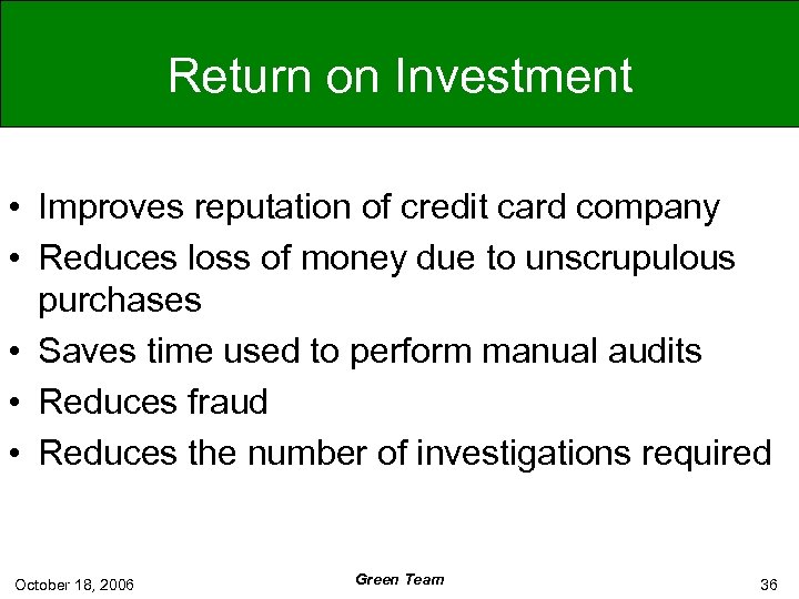 Return on Investment • Improves reputation of credit card company • Reduces loss of