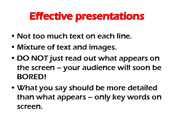 Effective presentations • Not too much text on each line. • Mixture of text