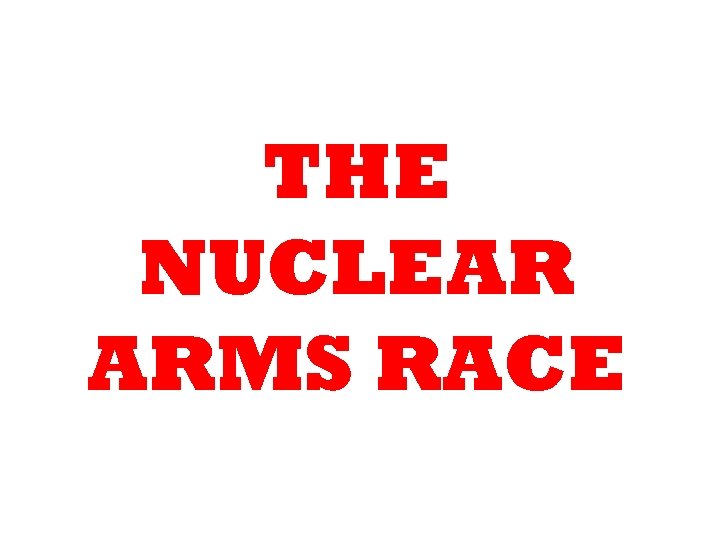 THE NUCLEAR ARMS RACE 