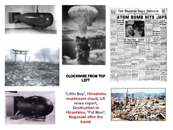 CLOCKWISE FROM TOP LEFT ‘Little Boy’, Hiroshima mushroom cloud, US news report, Destruction in