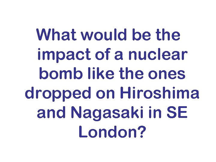 What would be the impact of a nuclear bomb like the ones dropped on