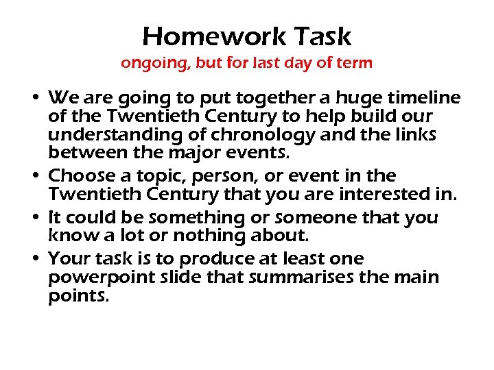 Homework Task ongoing, but for last day of term • We are going to