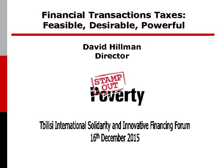 Financial Transactions Taxes: Feasible, Desirable, Powerful David Hillman Director 