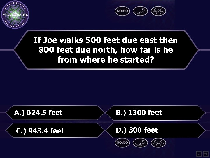 If Joe walks 500 feet due east then 800 feet due north, how far