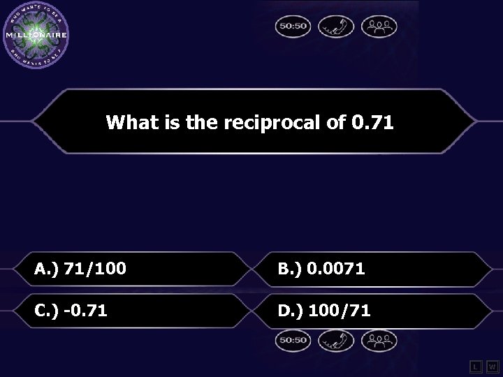What is the reciprocal of 0. 71 A. ) 71/100 B. ) 0. 0071