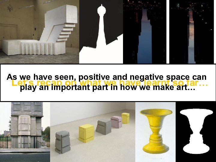 As we have seen, positive and negative space can Let’s recap on what we