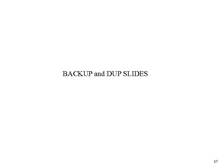 BACKUP and DUP SLIDES 37 