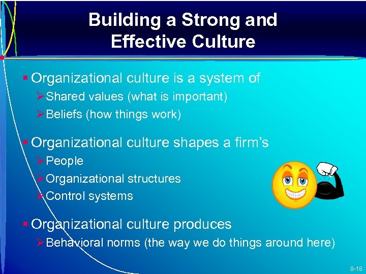 Building a Strong and Effective Culture § Organizational culture is a system of ØShared