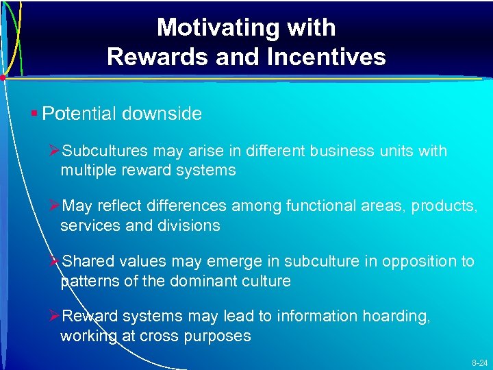 Motivating with Rewards and Incentives § Potential downside ØSubcultures may arise in different business
