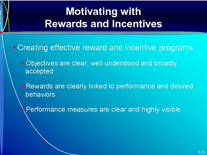 Motivating with Rewards and Incentives § Creating effective reward and incentive programs ØObjectives are