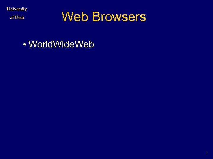 University of Utah Web Browsers • World. Wide. Web 1 
