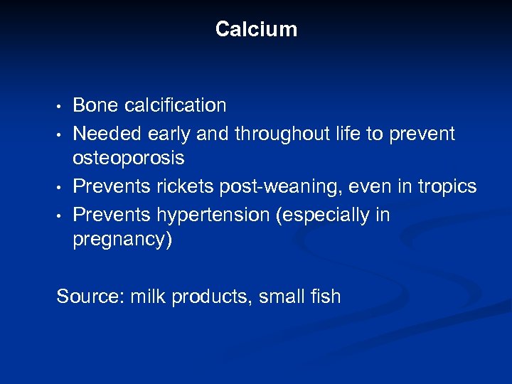 Calcium • • Bone calcification Needed early and throughout life to prevent osteoporosis Prevents