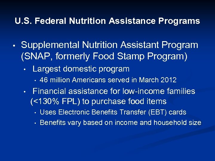 U. S. Federal Nutrition Assistance Programs • Supplemental Nutrition Assistant Program (SNAP, formerly Food