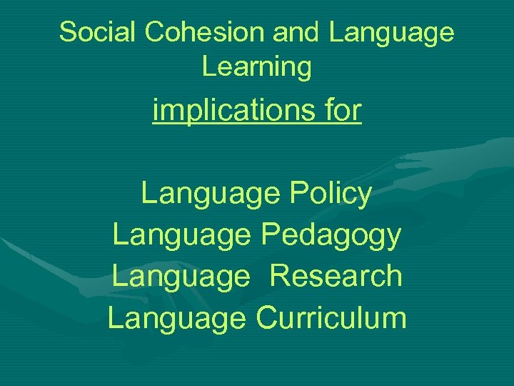 Social Cohesion and Language Learning implications for Language Policy Language Pedagogy Language Research Language