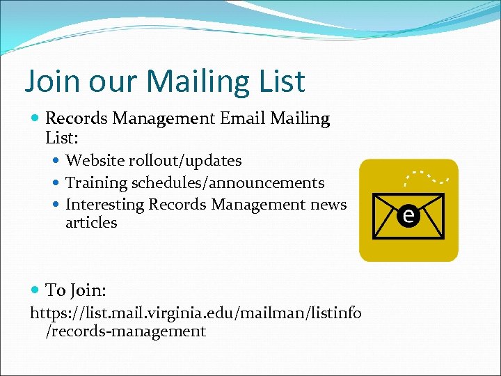 Join our Mailing List Records Management Email Mailing List: Website rollout/updates Training schedules/announcements Interesting