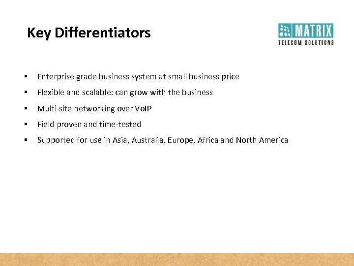 Key Differentiators § Enterprise grade business system at small business price § Flexible and