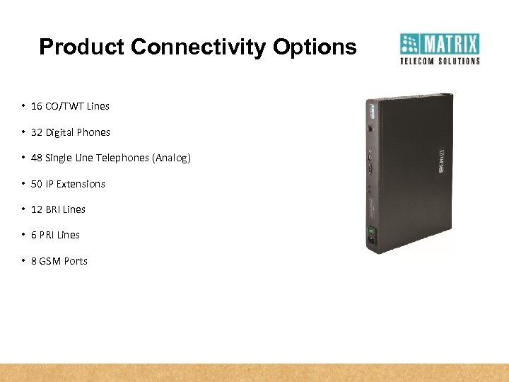 Product Connectivity Options • 16 CO/TWT Lines • 32 Digital Phones • 48 Single