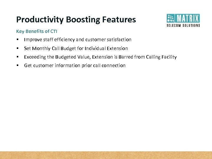 Productivity Boosting Features Key Benefits of CTI § Improve staff efficiency and customer satisfaction