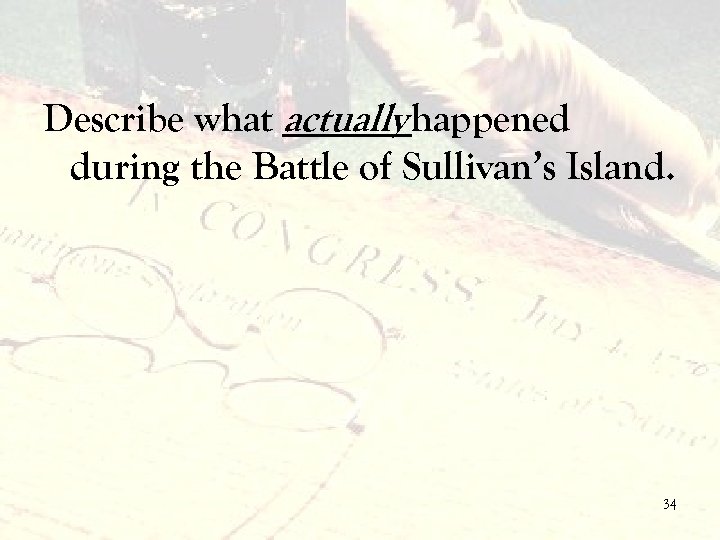 Describe what actually happened during the Battle of Sullivan’s Island. 34 