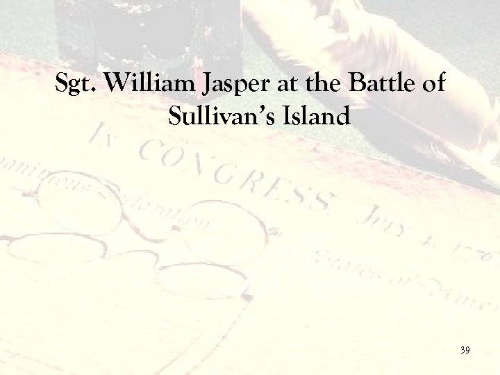 Sgt. William Jasper at the Battle of Sullivan’s Island 39 