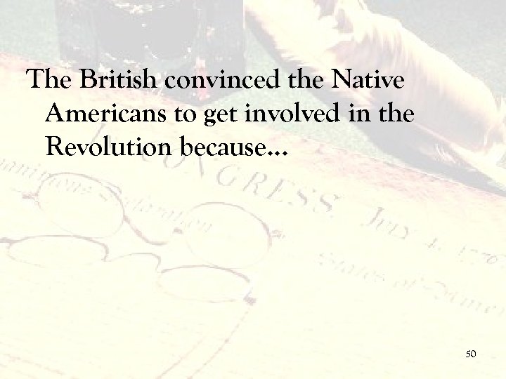 The British convinced the Native Americans to get involved in the Revolution because… 50
