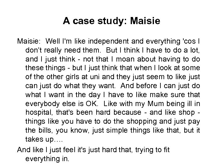 A case study: Maisie: Well I'm like independent and everything 'cos I don’t really