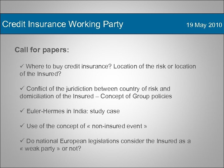 Credit Insurance Working Party 19 May 2010 Call for papers: ü Where to buy