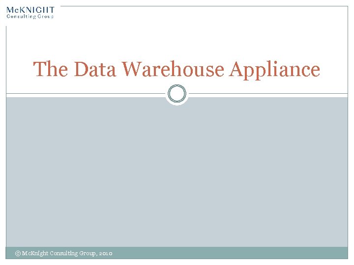 The Data Warehouse Appliance © Mc. Knight Consulting Group, 2010 