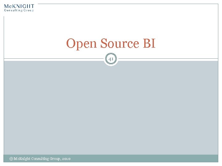 Open Source BI 41 © Mc. Knight Consulting Group, 2010 