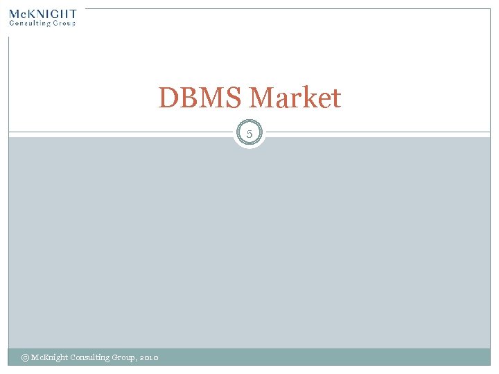 DBMS Market 5 © Mc. Knight Consulting Group, 2010 