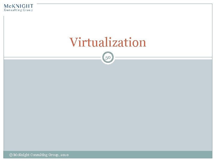 Virtualization 50 © Mc. Knight Consulting Group, 2010 