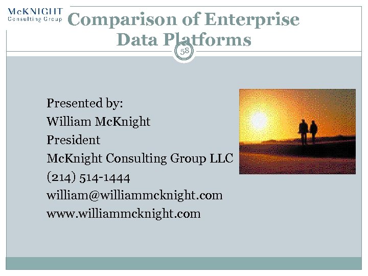 Comparison of Enterprise Data Platforms 58 Presented by: William Mc. Knight President Mc. Knight