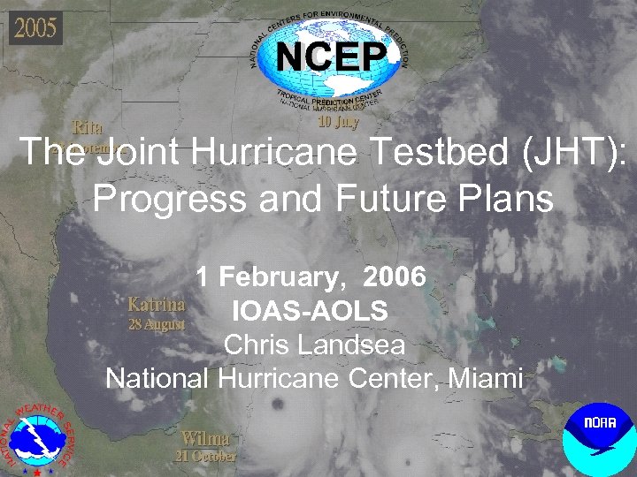 The Joint Hurricane Testbed (JHT): Progress and Future Plans 1 February, 2006 IOAS-AOLS Chris