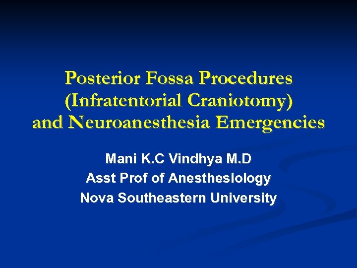 Posterior Fossa Procedures (Infratentorial Craniotomy) and Neuroanesthesia Emergencies Mani K. C Vindhya M. D