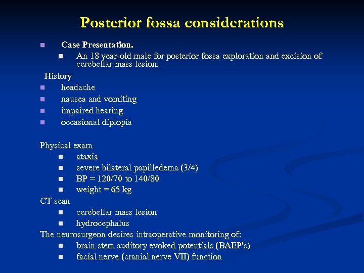 Posterior fossa considerations Case Presentation. An 18 year-old male for posterior fossa exploration and