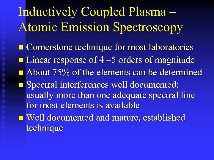 Inductively Coupled Plasma – Atomic Emission Spectroscopy Cornerstone technique for most laboratories n Linear