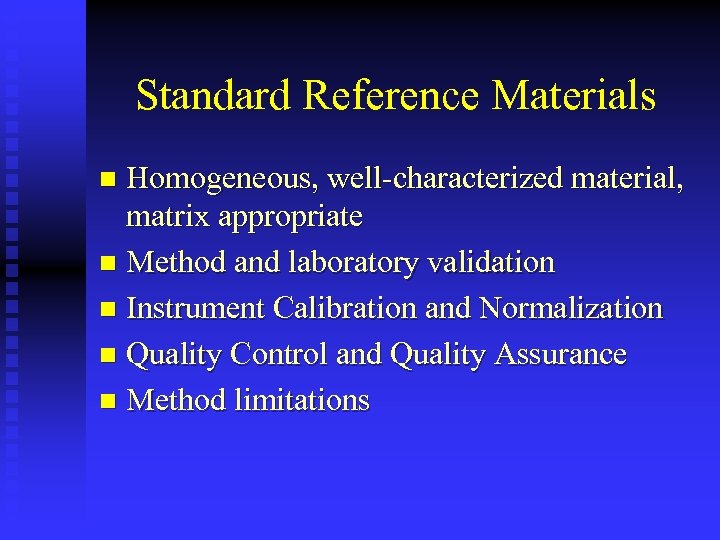 Standard Reference Materials Homogeneous, well-characterized material, matrix appropriate n Method and laboratory validation n