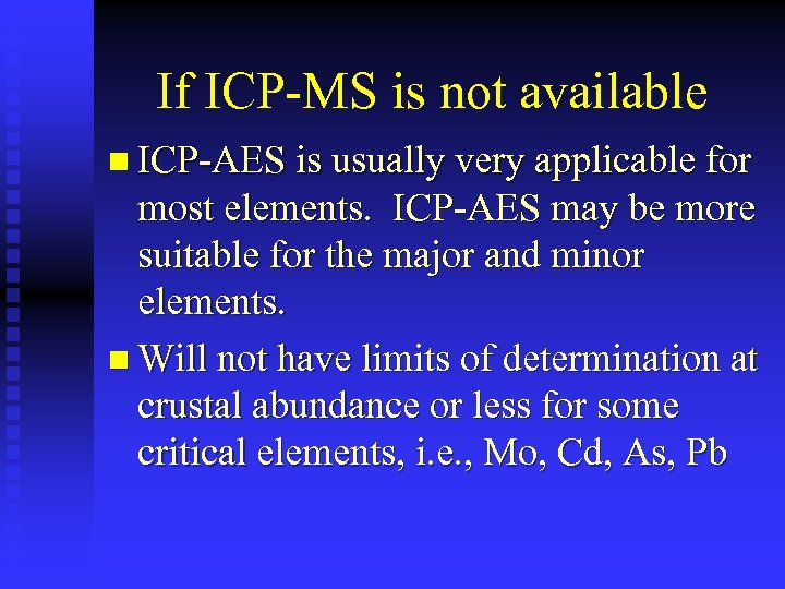 If ICP-MS is not available n ICP-AES is usually very applicable for most elements.