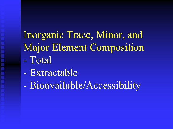 Inorganic Trace, Minor, and Major Element Composition - Total - Extractable - Bioavailable/Accessibility 