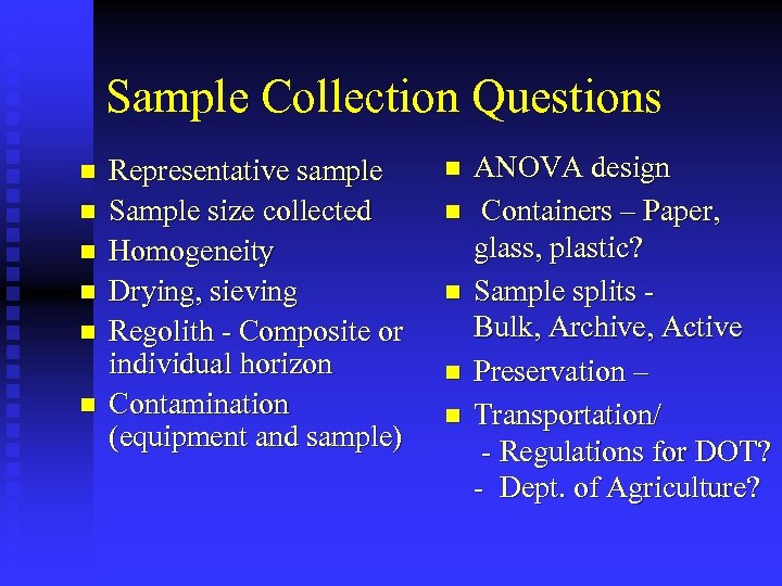 Sample Collection Questions n n n Representative sample Sample size collected Homogeneity Drying, sieving